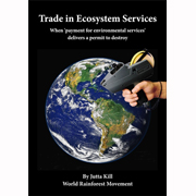 Trade in Ecosystem Services. When payment for environmental services delivers a permit to destroy (WRM)